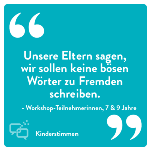 Zitat 2 Mädchen 7 und 9 Jahre: "Unsere Eltern sagen, wir sollen keine bösen Wörter zu Fremden schreiben,"