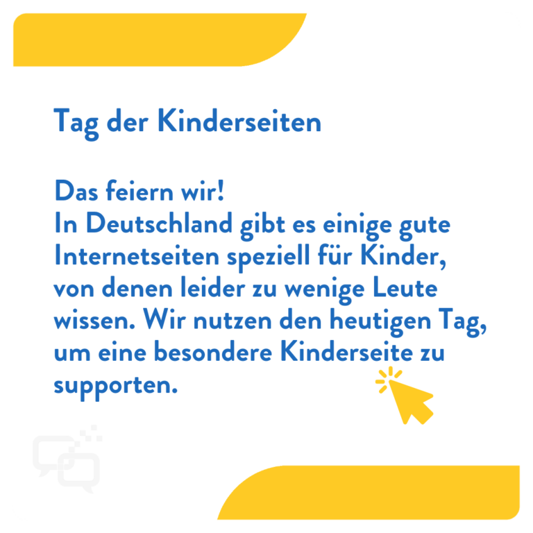 Tag der Kinderseiten Das feiern wir! In Deutschland gibt es einige gute Internetseiten speziell für Kinder, von denen leider zu wenige Leute wissen. Wir nutzen den heutigen Tag, um eine besondere Kinderseite zu supporten.